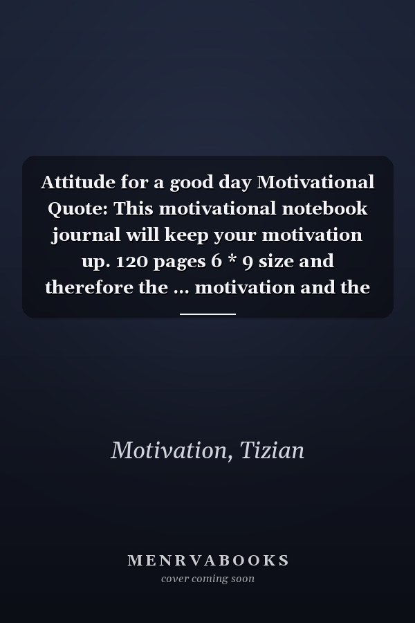 Attitude for a good day Motivational Quote: This motivational notebook journal will keep your motivation up. 120 pages 6 * 9 size and therefore the ... motivation and the notes for your motivation