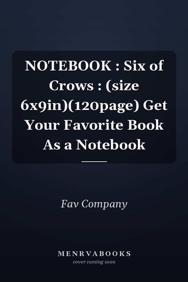 NOTEBOOK : Six of Crows : (size 6x9in)(120page) Get Your Favorite Book As a Notebook