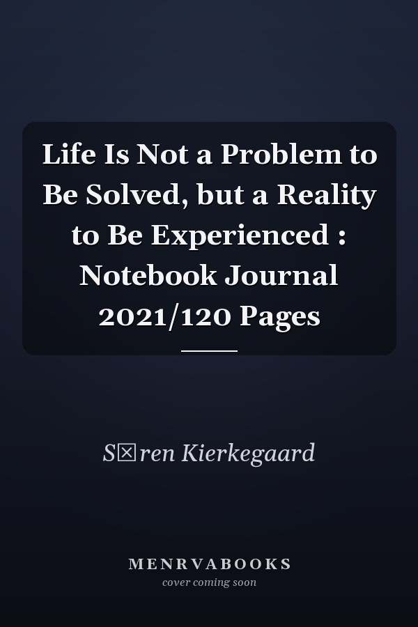 Life Is Not a Problem to Be Solved, but a Reality to Be Experienced : Notebook Journal 2021/120 Pages