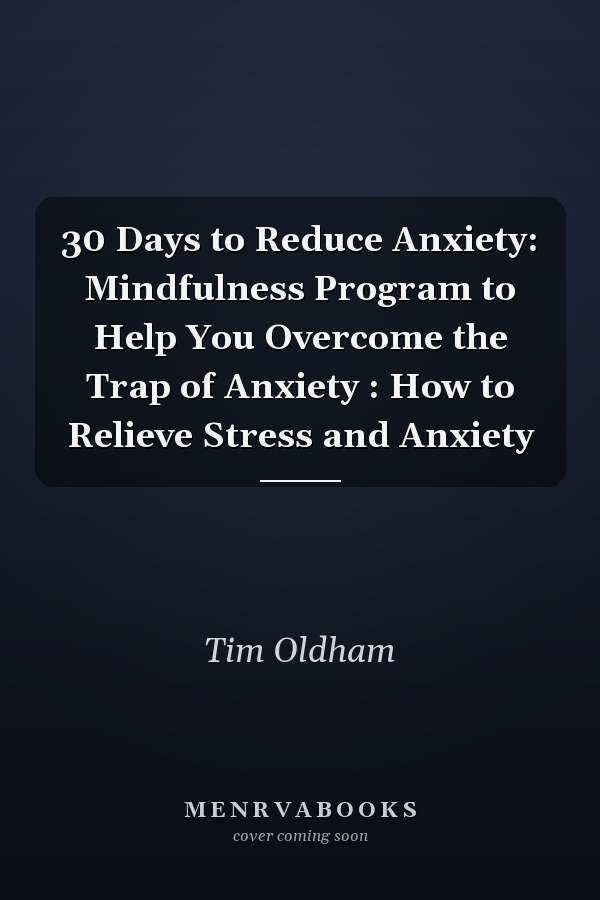30 Days to Reduce Anxiety: Mindfulness Program to Help You Overcome the Trap of Anxiety : How to Relieve Stress and Anxiety
