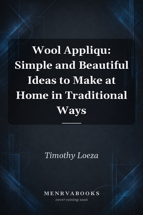 Wool Appliqu: Simple and Beautiful Ideas to Make at Home in Traditional Ways