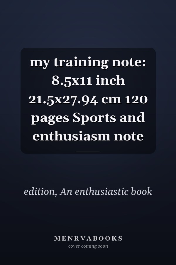 my training note: 8.5x11 inch 21.5x27.94 cm 120 pages Sports and enthusiasm note