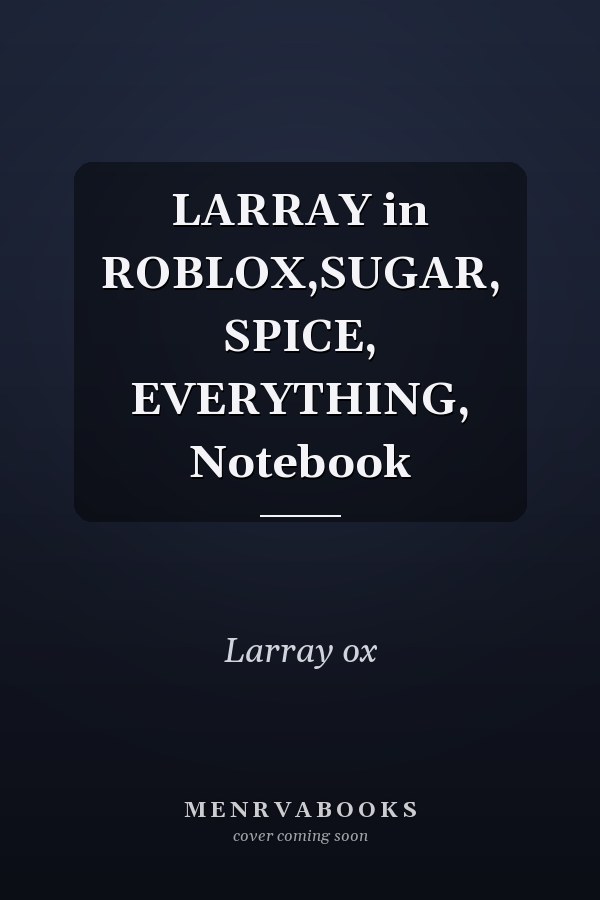 LARRAY in ROBLOX,SUGAR, SPICE, EVERYTHING, Notebook