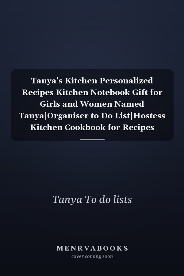 Tanya's Kitchen Personalized Recipes Kitchen Notebook Gift for Girls and Women Named Tanya|Organiser to Do List|Hostess Kitchen Cookbook for Recipes Collection|Family Cookbook|114 Blank Recipe Pages 6x9 Inches