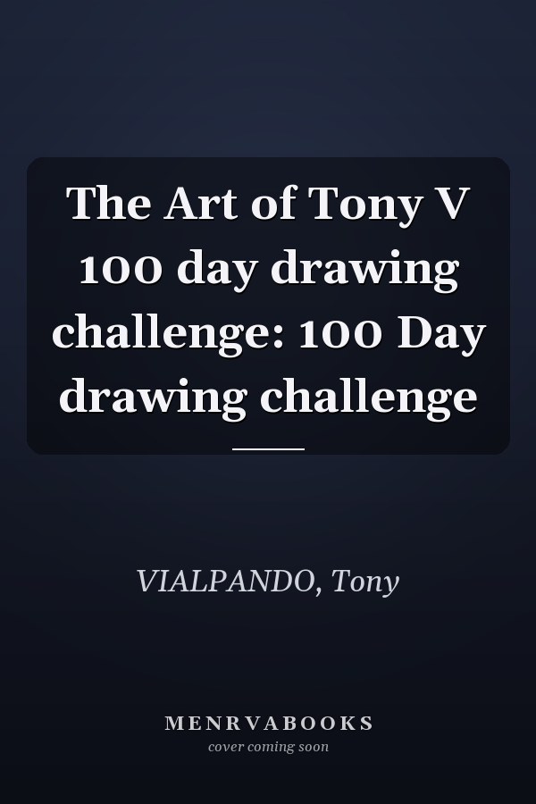 The Art of Tony V 100 day drawing challenge: 100 Day drawing challenge