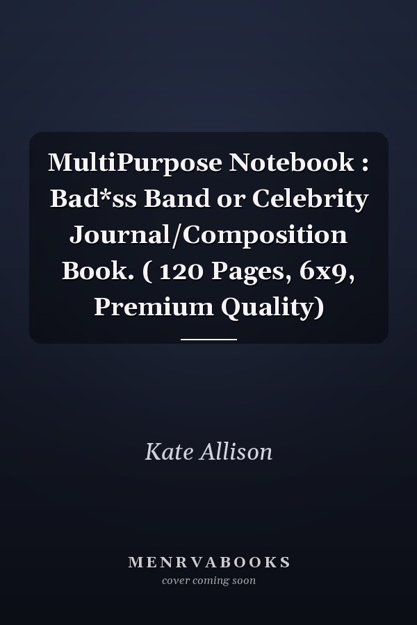 MultiPurpose Notebook : Bad*ss Band or Celebrity Journal/Composition Book. ( 120 Pages, 6x9, Premium Quality)