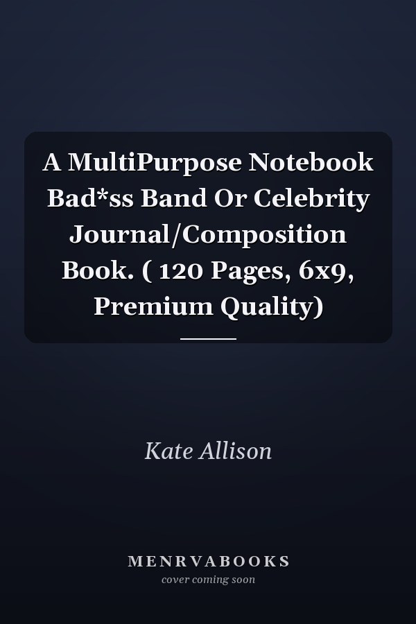 A MultiPurpose Notebook Bad*ss Band Or Celebrity Journal/Composition Book. ( 120 Pages, 6x9, Premium Quality)