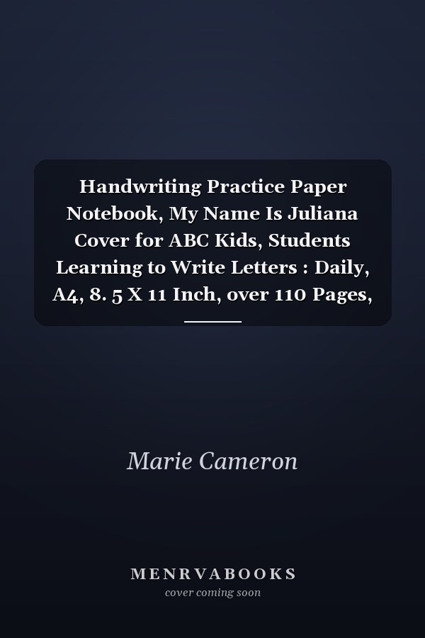Handwriting Practice Paper Notebook, My Name Is Juliana Cover for ABC Kids, Students Learning to Write Letters : Daily, A4, 8. 5 X 11 Inch, over 110 Pages, Daily Journal, 21. 59 X 27. 94 Cm, Journal, to Do List, Management, Paycheck Budget