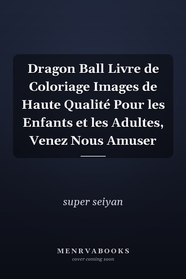 Dragon Ball Livre de Coloriage Images de Haute Qualité Pour les Enfants et les Adultes, Venez Nous Amuser