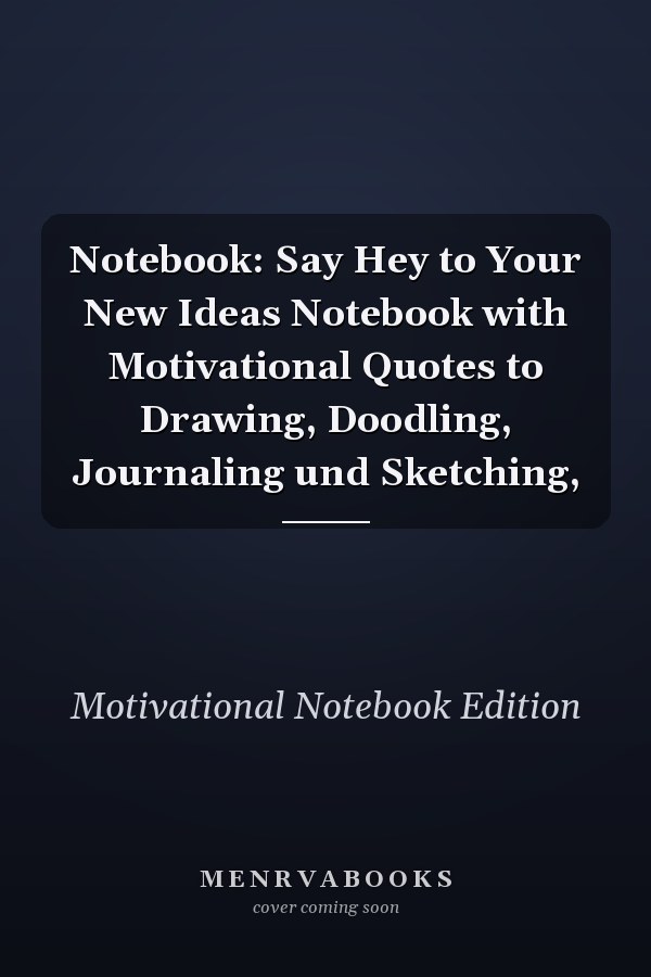 Notebook: Say Hey to Your New Ideas Notebook with Motivational Quotes to Drawing, Doodling, Journaling und Sketching,