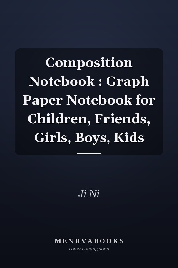 Composition Notebook : Graph Paper Notebook for Children, Friends, Girls, Boys, Kids