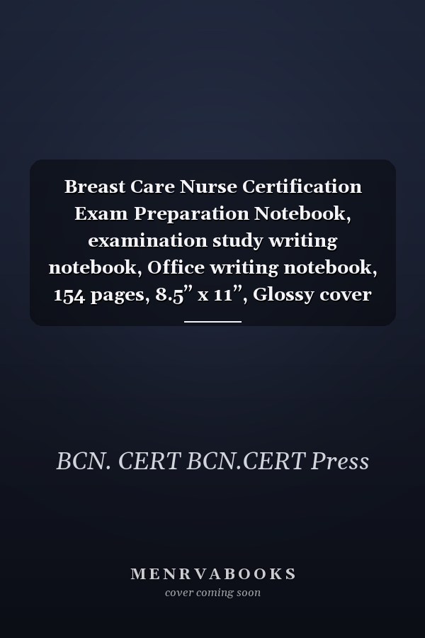 Breast Care Nurse Certification Exam Preparation Notebook, examination study writing notebook, Office writing notebook, 154 pages, 8.5” x 11”, Glossy cover