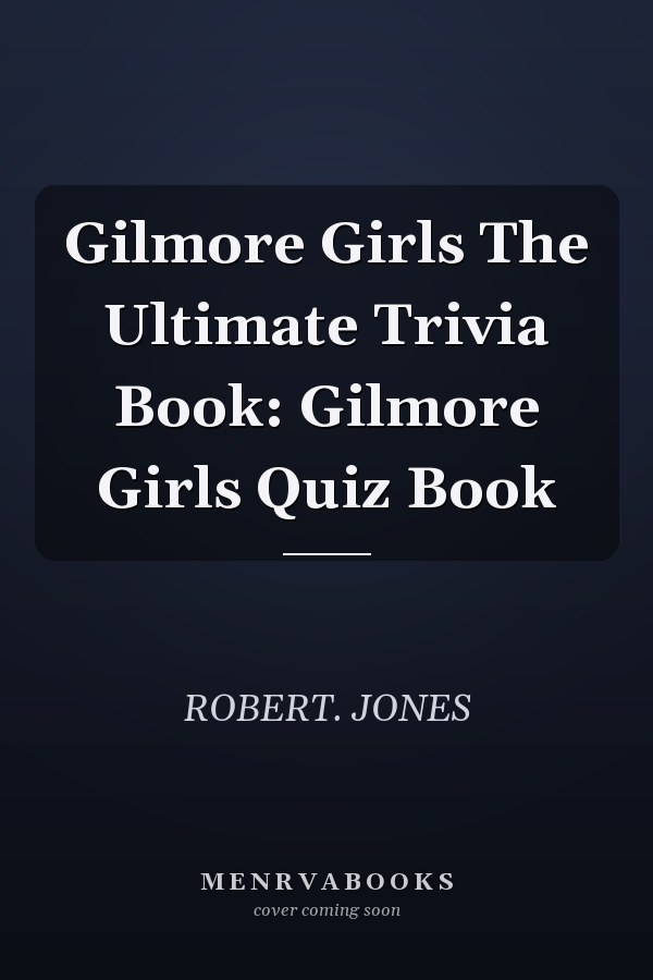 Gilmore Girls The Ultimate Trivia Book: Gilmore Girls Quiz Book