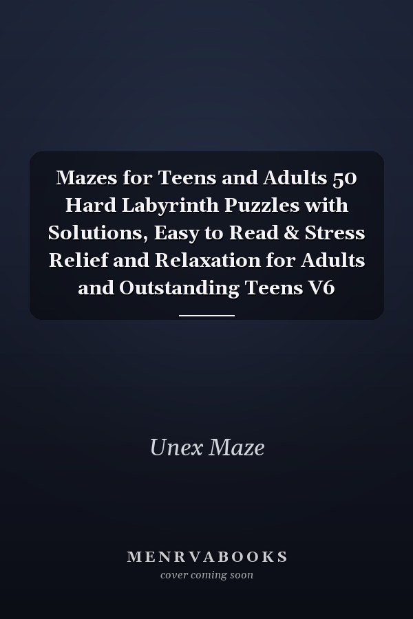 Mazes for Teens and Adults 50 Hard Labyrinth Puzzles with Solutions, Easy to Read & Stress Relief and Relaxation for Adults and Outstanding Teens V6
