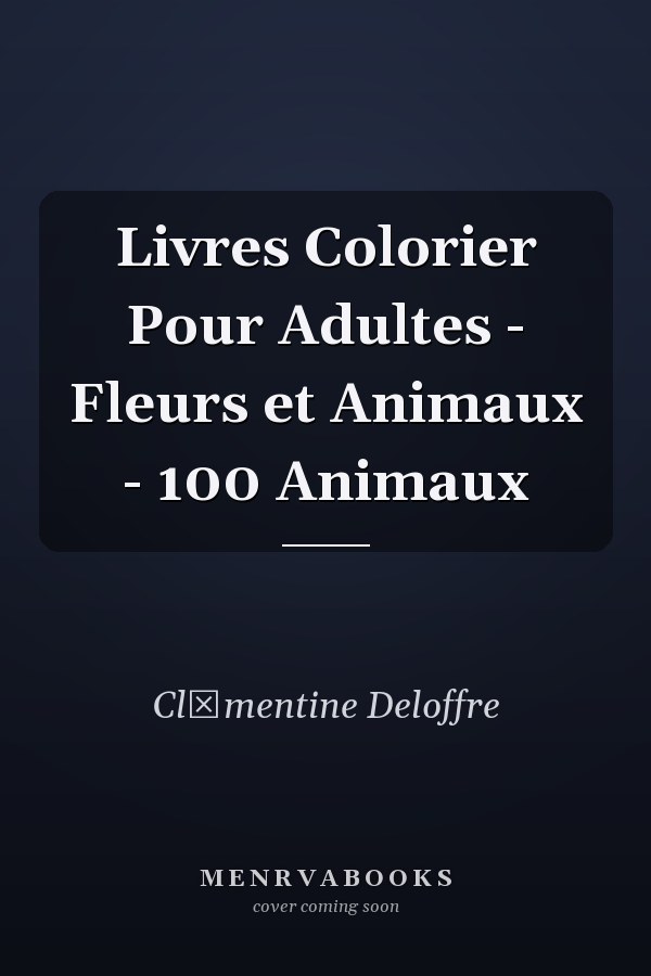 Livres  Colorier Pour Adultes - Fleurs et Animaux - 100 Animaux