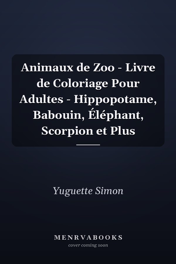 Animaux de Zoo - Livre de Coloriage Pour Adultes - Hippopotame, Babouin, Éléphant, Scorpion et Plus