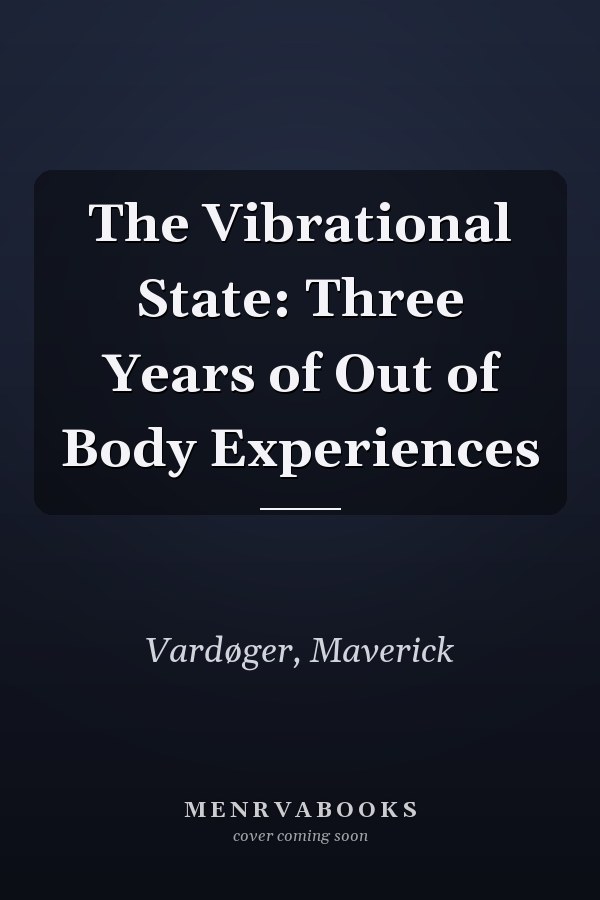 The Vibrational State: Three Years of Out of Body Experiences