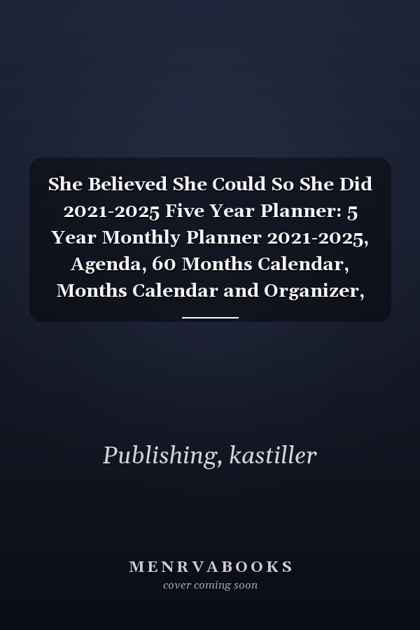 She Believed She Could So She Did 2021-2025 Five Year Planner: 5 Year Monthly Planner 2021-2025, Agenda, 60 Months Calendar, Months Calendar and Organizer, Plan and schedule your next five years.