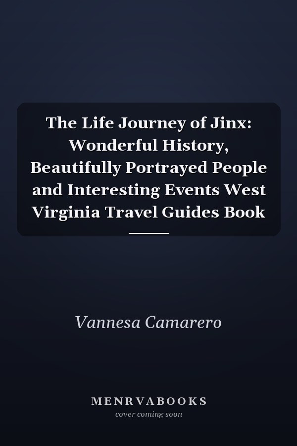 The Life Journey of Jinx: Wonderful History, Beautifully Portrayed People and Interesting Events West Virginia Travel Guides Book