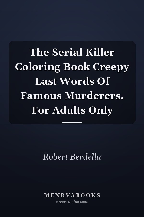 The Serial Killer Coloring Book Creepy Last Words Of Famous Murderers. For Adults Only