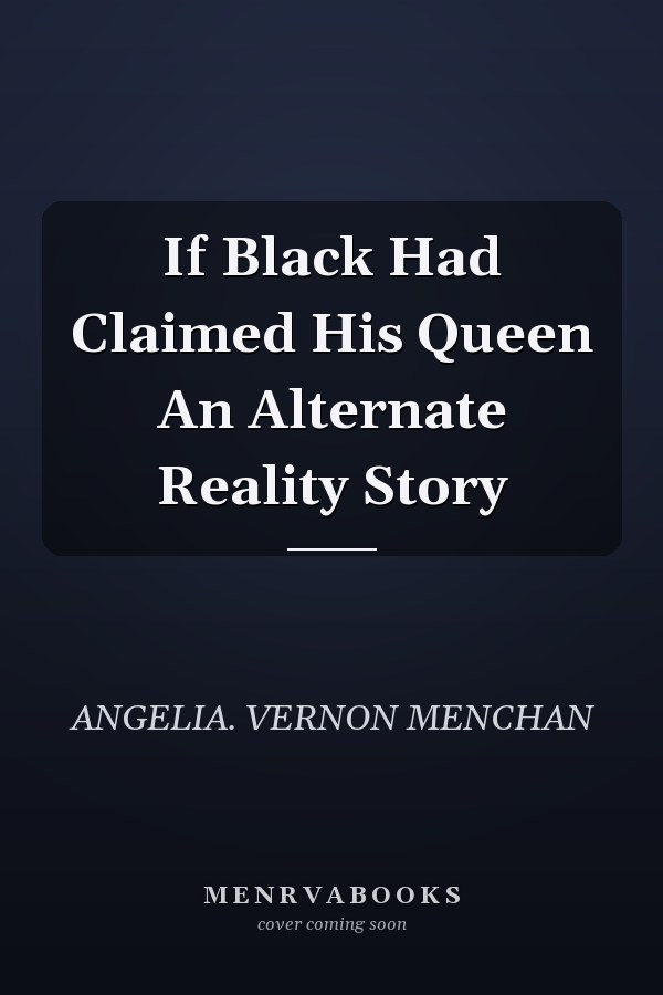 If Black Had Claimed His Queen An Alternate Reality Story