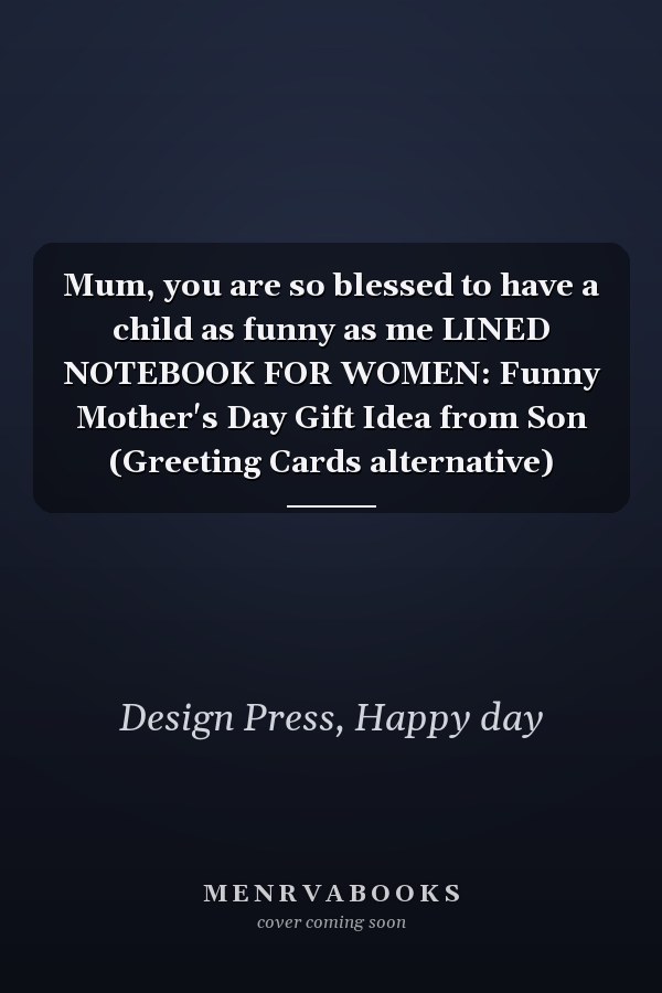 Mum, you are so blessed to have a child as funny as me LINED NOTEBOOK FOR WOMEN: Funny Mother's Day Gift Idea from Son (Greeting Cards alternative)