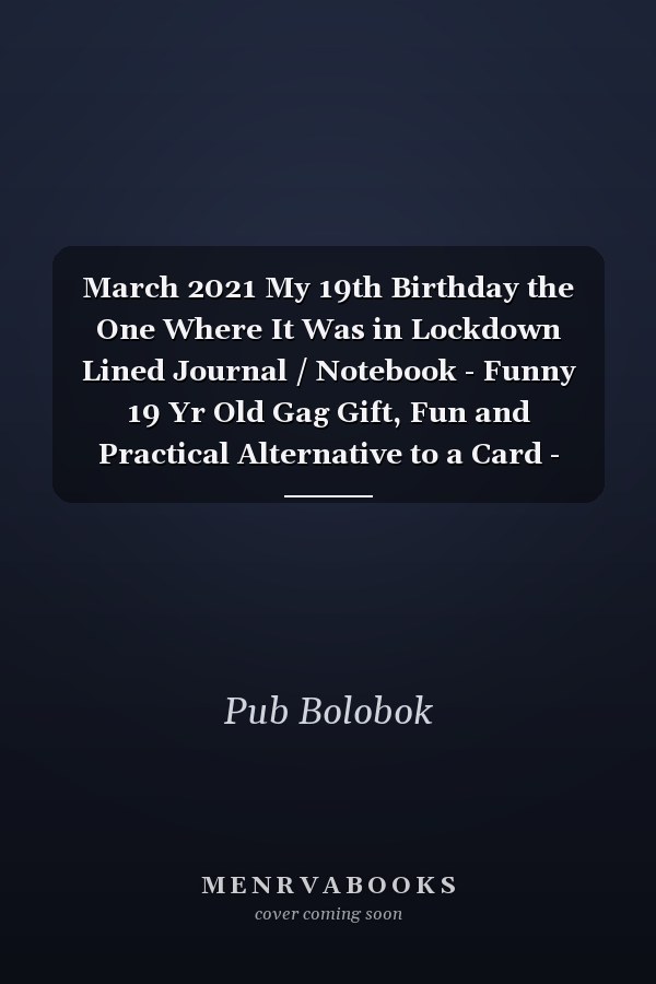 March 2021 My 19th Birthday the One Where It Was in Lockdown Lined Journal / Notebook - Funny 19 Yr Old Gag Gift, Fun and Practical Alternative to a Card - 19th Birthday Gifts for Men and Women ... Born in 2002 19 Years Old Journal