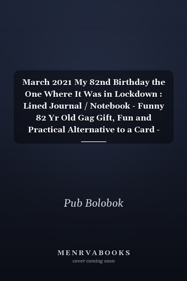 March 2021 My 82nd Birthday the One Where It Was in Lockdown : Lined Journal / Notebook - Funny 82 Yr Old Gag Gift, Fun and Practical Alternative to a Card - 82nd Birthday Gifts for Men and Women ... Born in 1939 82 Years Old Journal