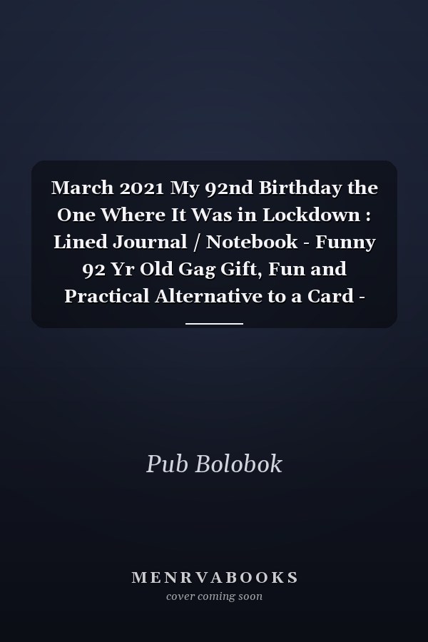 March 2021 My 92nd Birthday the One Where It Was in Lockdown : Lined Journal / Notebook - Funny 92 Yr Old Gag Gift, Fun and Practical Alternative to a Card - 92nd Birthday Gifts for Men and Women ... Born in 1929 92 Years Old Journal
