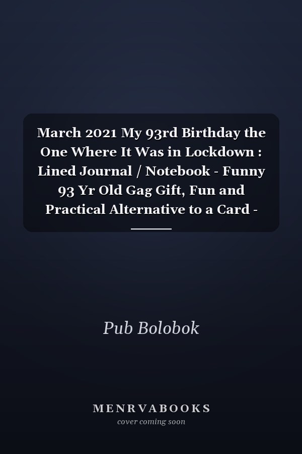 March 2021 My 93rd Birthday the One Where It Was in Lockdown : Lined Journal / Notebook - Funny 93 Yr Old Gag Gift, Fun and Practical Alternative to a Card - 93rd Birthday Gifts for Men and Women ... Born in 1928 93 Years Old Journal