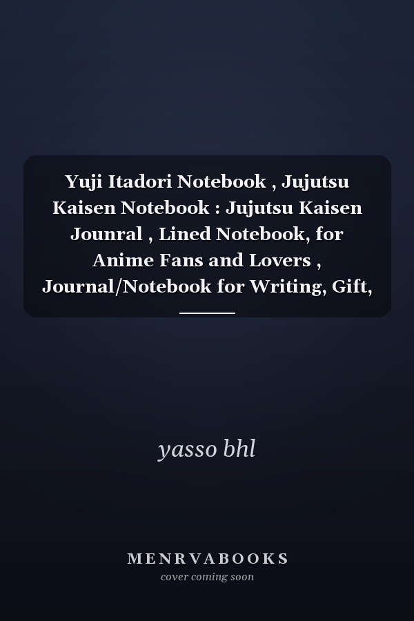 Yuji Itadori Notebook , Jujutsu Kaisen Notebook : Jujutsu Kaisen Jounral , Lined Notebook, for Anime Fans and Lovers , Journal/Notebook for Writing, Gift, School and Office, College Ruled Size 6 X 9 , 110 Pages