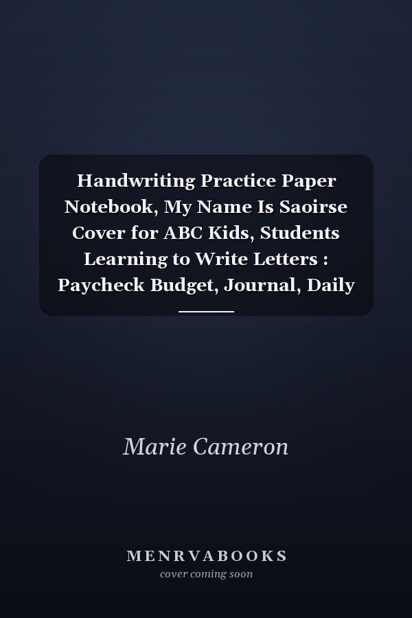Handwriting Practice Paper Notebook, My Name Is Saoirse Cover for ABC Kids, Students Learning to Write Letters : Paycheck Budget, Journal, Daily Journal, 8. 5 X 11 Inch, 21. 59 X 27. 94 Cm, Daily, over 110 Pages, A4, Management, to Do List