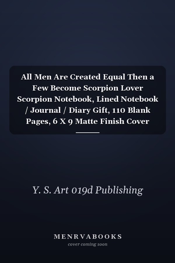 All Men Are Created Equal Then a Few Become Scorpion Lover Scorpion Notebook, Lined Notebook / Journal / Diary Gift, 110 Blank Pages, 6 X 9 Matte Finish Cover