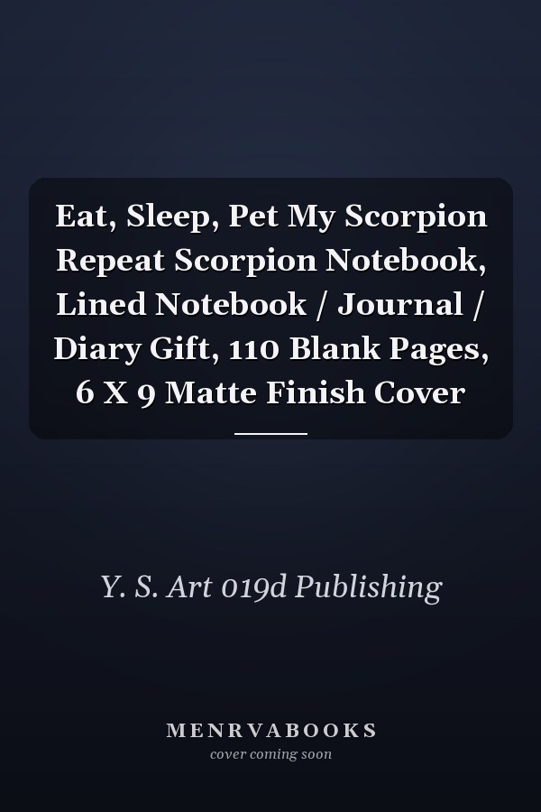 Eat, Sleep, Pet My Scorpion Repeat Scorpion Notebook, Lined Notebook / Journal / Diary Gift, 110 Blank Pages, 6 X 9 Matte Finish Cover