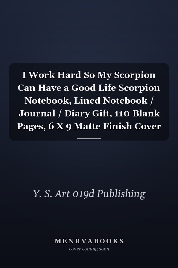I Work Hard So My Scorpion Can Have a Good Life Scorpion Notebook, Lined Notebook / Journal / Diary Gift, 110 Blank Pages, 6 X 9 Matte Finish Cover