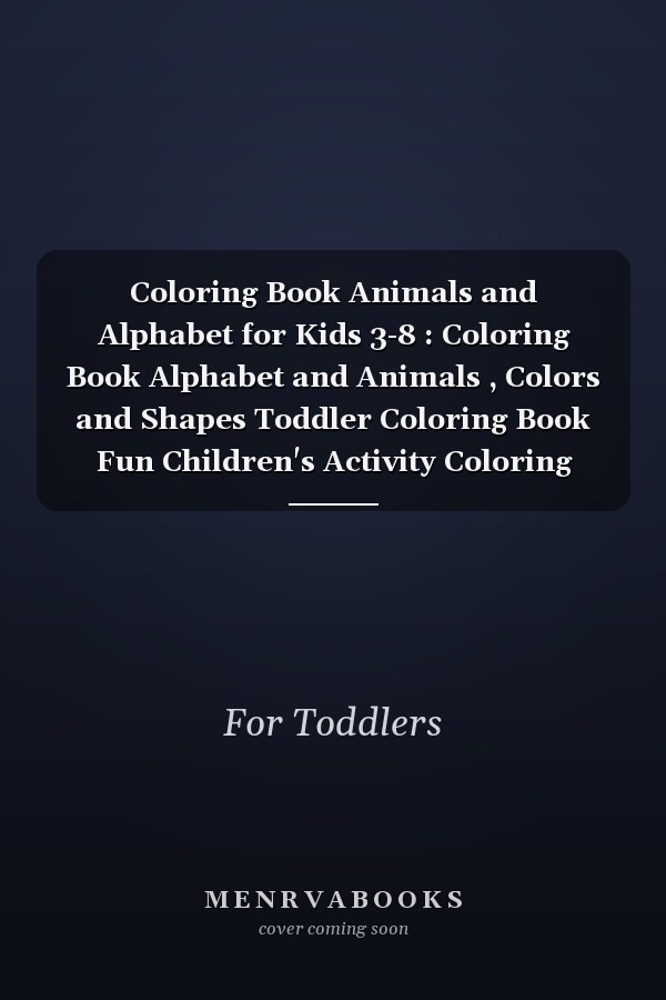 Coloring Book Animals and Alphabet for Kids 3-8 : Coloring Book Alphabet and Animals , Colors and Shapes Toddler Coloring Book Fun Children's Activity Coloring Books for Toddlers and Kids 3-8 Ages