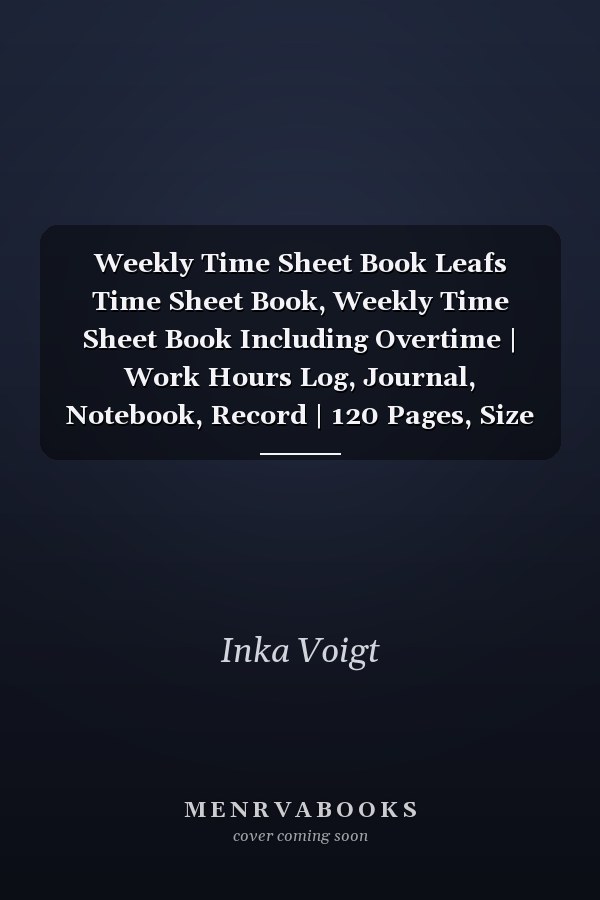 Weekly Time Sheet Book Leafs Time Sheet Book, Weekly Time Sheet Book Including Overtime | Work Hours Log, Journal, Notebook, Record | 120 Pages, Size 6 X 9