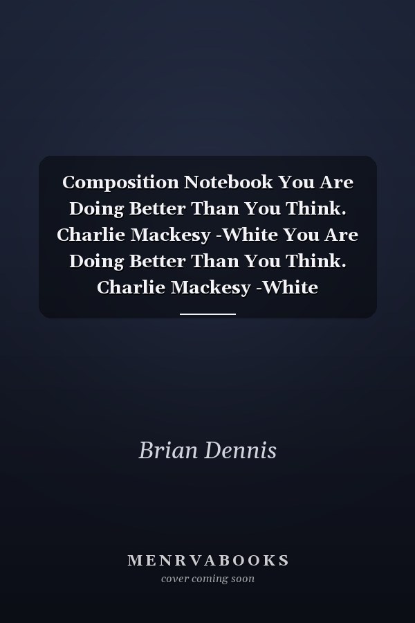 Composition Notebook You Are Doing Better Than You Think. Charlie Mackesy -White You Are Doing Better Than You Think. Charlie Mackesy -White Composition Notebook, Log Book and Internet Password Organizer, Alphabetical Password Book, Logbook to Protect Us