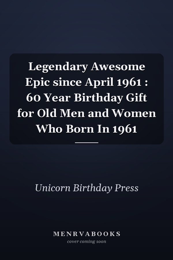 Legendary Awesome Epic since April 1961 : 60 Year Birthday Gift for Old Men and Women Who Born In 1961