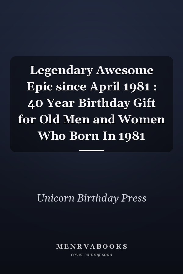 Legendary Awesome Epic since April 1981 : 40 Year Birthday Gift for Old Men and Women Who Born In 1981