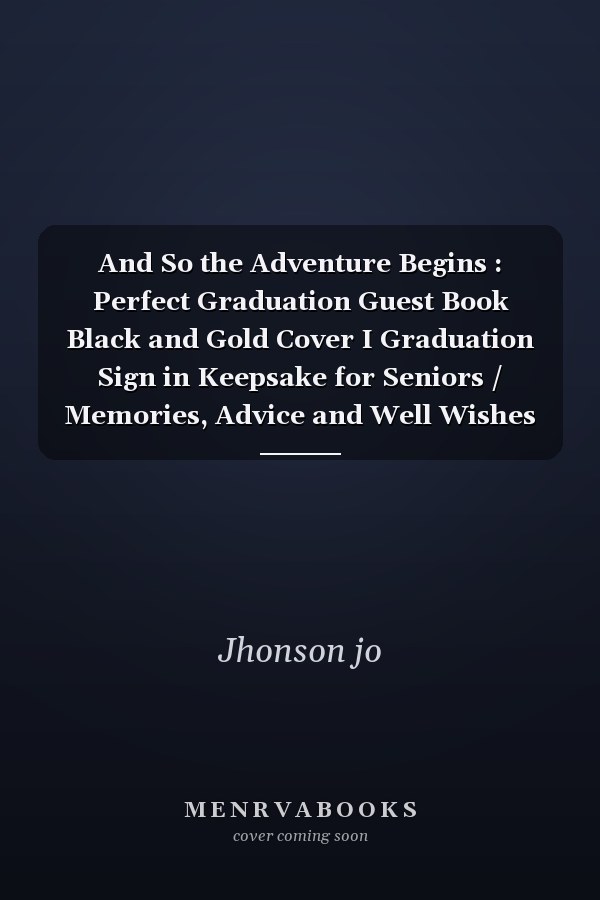 And So the Adventure Begins : Perfect Graduation Guest Book Black and Gold Cover I Graduation Sign in Keepsake for Seniors / Memories, Advice and Well Wishes / Gift Log / Gold and Black ... (Graduation Guest Book Black and Gold Series)