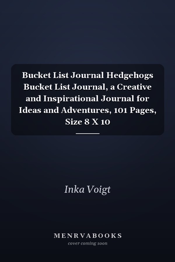 Bucket List Journal Hedgehogs Bucket List Journal, a Creative and Inspirational Journal for Ideas and Adventures, 101 Pages, Size 8 X 10
