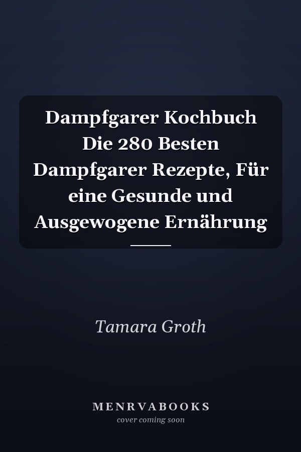 Dampfgarer Kochbuch Die 280 Besten Dampfgarer Rezepte, Für eine Gesunde und Ausgewogene Ernährung