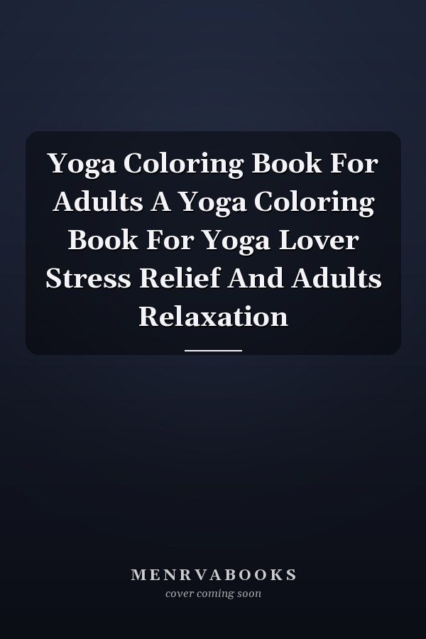 Yoga Coloring Book For Adults A Yoga Coloring Book For Yoga Lover Stress Relief And Adults Relaxation