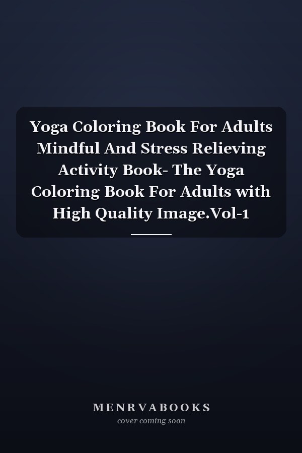 Yoga Coloring Book For Adults Mindful And Stress Relieving Activity Book- The Yoga Coloring Book For Adults with High Quality Image.Vol-1