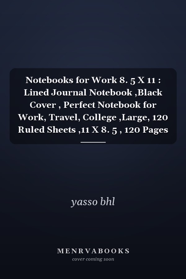 Notebooks for Work 8. 5 X 11 : Lined Journal Notebook ,Black Cover , Perfect Notebook for Work, Travel, College ,Large, 120 Ruled Sheets ,11 X 8. 5 , 120 Pages