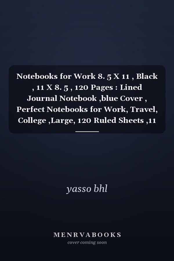 Notebooks for Work 8. 5 X 11 , Black , 11 X 8. 5 , 120 Pages : Lined Journal Notebook ,blue Cover , Perfect Notebooks for Work, Travel, College ,Large, 120 Ruled Sheets ,11 X 8. 5 , 120 Pages