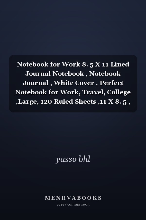 Notebook for Work 8. 5 X 11 Lined Journal Notebook , Notebook Journal , White Cover , Perfect Notebook for Work, Travel, College ,Large, 120 Ruled Sheets ,11 X 8. 5 , 120 Pages