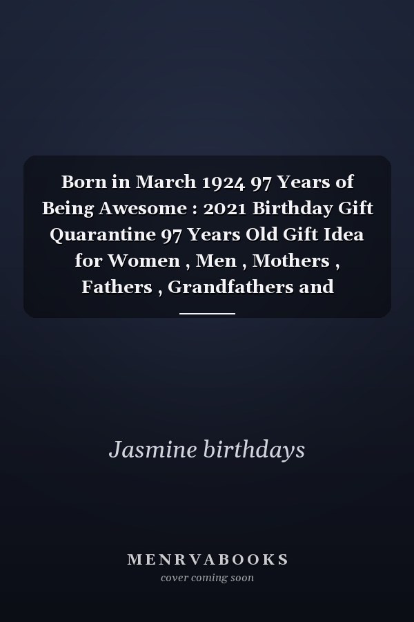 Born in March 1924 97 Years of Being Awesome : 2021 Birthday Gift Quarantine 97 Years Old Gift Idea for Women , Men , Mothers , Fathers , Grandfathers and Grandmothers , 1924 Notebook Journal Alternative Cards