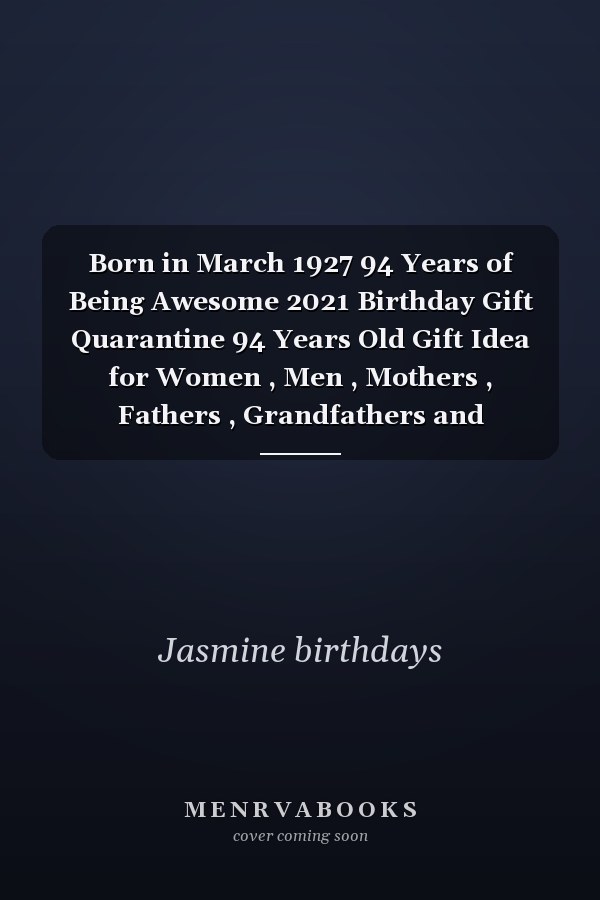 Born in March 1927 94 Years of Being Awesome 2021 Birthday Gift Quarantine 94 Years Old Gift Idea for Women , Men , Mothers , Fathers , Grandfathers and Grandmothers , 1927 Notebook Journal Alternative Cards